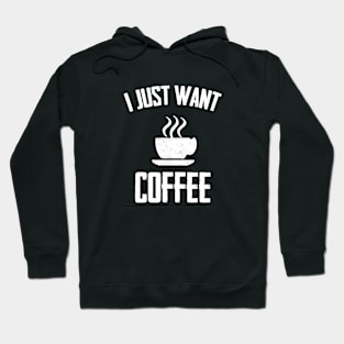 I Just Want I Just Want Coffee,i love coffee,Funny Coffee ,coffee drinks Hoodie